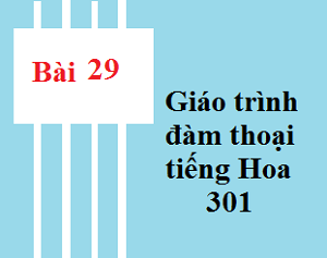 Bài 29 Giáo trình 301 - Tự học tiếng trung