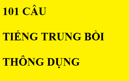 101 câu tiếng trung bồi thông dụng 