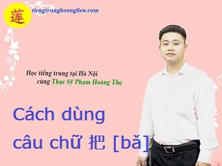 Cách sử dụng câu chữ 把 [bǎ] trong tiếng trung!