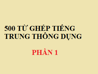 500 từ ghép tiếng trung PHẦN 1