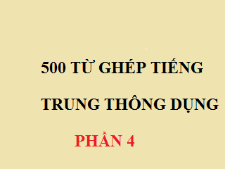 500 Từ ghép tiếng trung thông dụng PHẦN 4