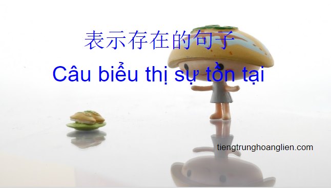 Ngữ pháp tiếng Trung: 表示存在的句子Câu biểu thị sự tồn tại Ngữ pháp tiếng Trung: 表示存在的句子Câu biểu thị sự tồn tại